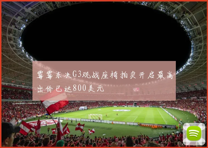 霉霉东决G3观战座椅拍卖开启最高出价已达800美元