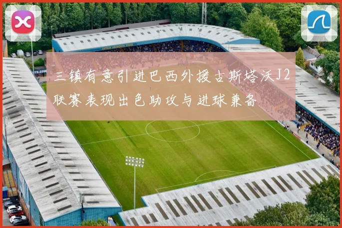 三镇有意引进巴西外援古斯塔沃J2联赛表现出色助攻与进球兼备